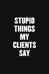 Stupid Things My Clients Say