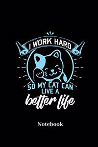 I Work Hard So My Cat Can Live A Better Life Notebook