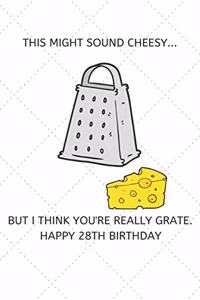 This Might Sound Cheesy But I Think You're Really Grate Happy 28th Birthday