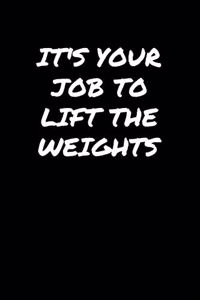 Its Your Job To Lift The Weights