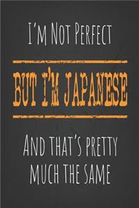 I'm not perfect, But I'm Japanese And that's pretty much the same
