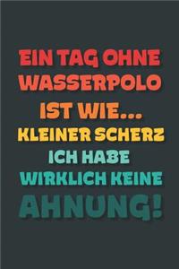 Ein Tag ohne Wasserpolo ist wie...