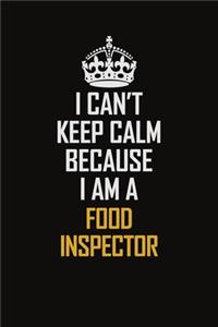 I Can't Keep Calm Because I Am A Food Inspector
