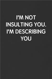 I'm Not Insulting You. I'm Describing You