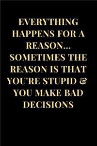 Everything Happens for a Reason... Sometimes the Reason Is That You're Stupid & You Make Bad Decisions