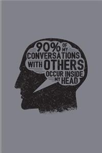 90% of My Conversations with Others Occur Inside My Head