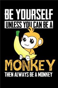 Be Yourself Unless You Can Be A Monkey Then Always Be A Monkey