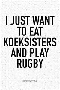 I Just Want To Eat Koeksisters And Play Rugby