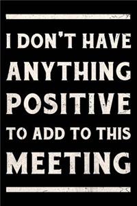 I Don't Have Anything Positive to Add to This Meeting Journal White