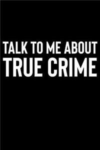 Talk To Me About True Crime