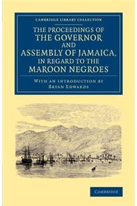 Proceedings of the Governor and Assembly of Jamaica, in Regard to the Maroon Negroes