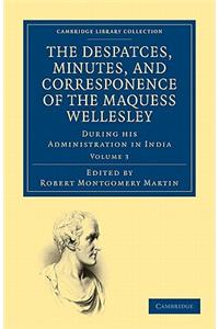 The Despatches, Minutes, and Correspondence of the Marquess Wellesley, K. G., during his Administration in India