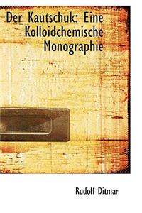 Der Kautschuk: Eine Kolloidchemische Monographie