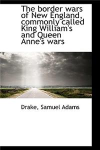 The Border Wars of New England, Commonly Called King William's and Queen Anne's Wars