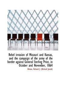 Rebel Invasion of Missouri and Kansas, and the Campaign of the Army of the Border Against General St