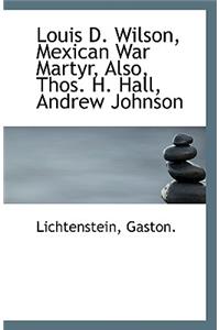 Louis D. Wilson, Mexican War Martyr, Also, Thos. H. Hall, Andrew Johnson