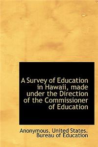 A Survey of Education in Hawaii, Made Under the Direction of the Commissioner of Education