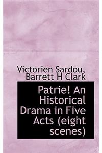 Patrie! an Historical Drama in Five Acts (Eight Scenes)