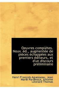 Oeuvres Completes. Nouv. D., Augment E de Pi Ces Chapp Es Aux Premiers Diteurs, Et D'Un Discours