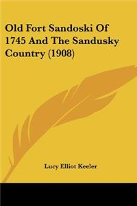 Old Fort Sandoski Of 1745 And The Sandusky Country (1908)