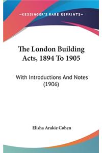 The London Building Acts, 1894 To 1905