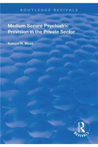 Medium Secure Psychiatric Provision in the Private Sector