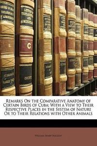 Remarks on the Comparative Anatomy of Certain Birds of Cuba: With a View to Their Respective Places in the System of Nature or to Their Relations with