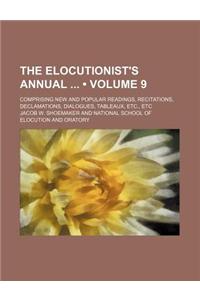 The Elocutionist's Annual (Volume 9); Comprising New and Popular Readings, Recitations, Declamations, Dialogues, Tableaux, Etc., Etc