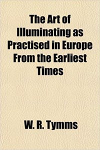 The Art of Illuminating as Practised in Europe from the Earliest Times