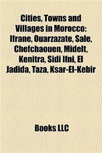 Cities, Towns and Villages in Morocco: Ifrane, Ouarzazate, Sale, Chefchaouen, Midelt, Kenitra, Sidi Ifni, El Jadida, Taza, Ksar-El-Kebir