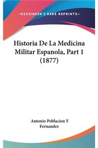 Historia de La Medicina Militar Espanola, Part 1 (1877)