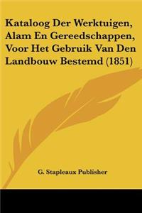Kataloog Der Werktuigen, Alam En Gereedschappen, Voor Het Gebruik Van Den Landbouw Bestemd (1851)