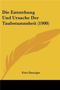 Die Entstehung Und Ursache Der Taubstummheit (1900)