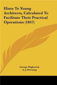 Hints to Young Architects, Calculated to Facilitate Their Practical Operations (1847)