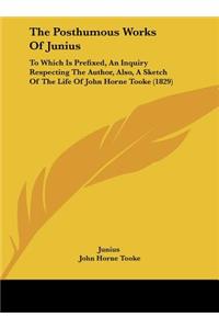 The Posthumous Works of Junius: To Which Is Prefixed, an Inquiry Respecting the Author, Also, a Sketch of the Life of John Horne Tooke (1829)