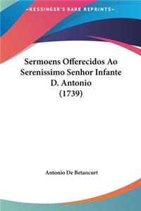 Sermoens Offerecidos Ao Serenissimo Senhor Infante D. Antonio (1739)