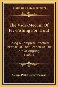 The Vade-Mecum Of Fly-Fishing For Trout