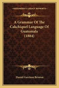 A Grammar Of The Cakchiquel Language Of Guatemala (1884)