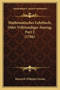 Mathematisches Lehrbuch, Oder Vollstandiger Auszug, Part 2 (1786)