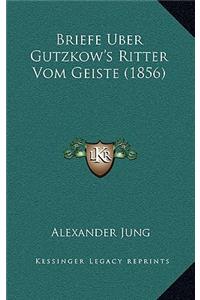 Briefe Uber Gutzkow's Ritter Vom Geiste (1856)