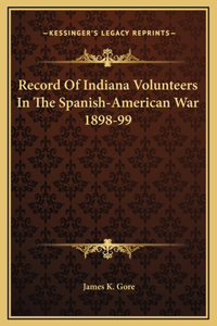 Record Of Indiana Volunteers In The Spanish-American War 1898-99