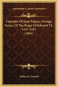 Calendar Of State Papers, Foreign Series, Of The Reign Of Edward VI, 1547-1553 (1861)