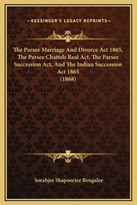 The Parsee Marriage And Divorce Act 1865, The Parsee Chattels Real Act, The Parsee Succession Act, And The Indian Succession Act 1865 (1868)