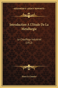 Introduction A L'Etude De La Metallurgie: Le Chauffage Industriel (1912)