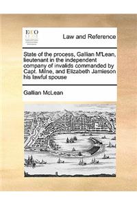 State of the process, Gallian M'Lean, lieutenant in the independent company of invalids commanded by Capt. Milne, and Elizabeth Jamieson his lawful spouse