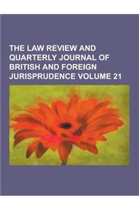 The Law Review and Quarterly Journal of British and Foreign Jurisprudence Volume 21