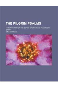 The Pilgrim Psalms; An Exposition of the Songs of Degrees, Psalms CXX-CXXXIV