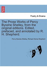 The Prose Works of Percy Bysshe Shelley, from the Original Editions. Edited, Prefaced, and Annotated by R. H. Shepherd. Vol. I