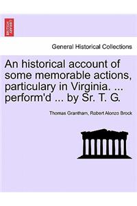 Historical Account of Some Memorable Actions, Particulary in Virginia. ... Perform'd ... by Sr. T. G.