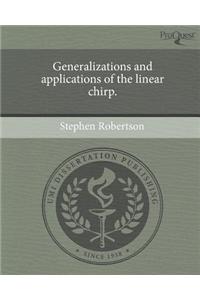 Generalizations and Applications of the Linear Chirp.